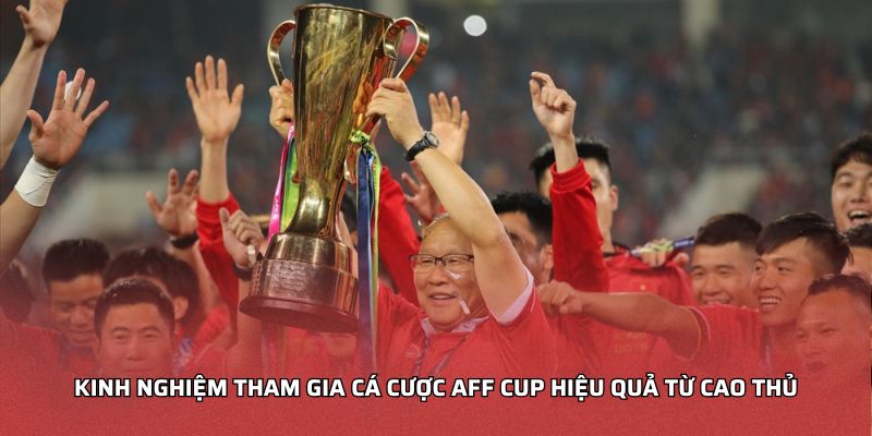 Kinh nghiệm tham gia cá cược AFF Cup hiệu quả từ cao thủ