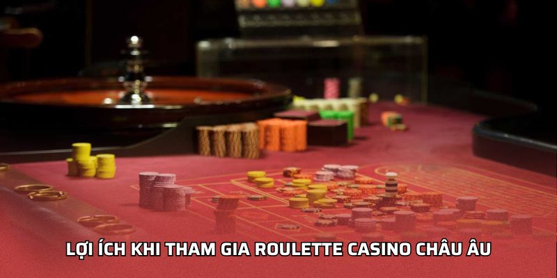 Lợi ích khi tham gia roulette casino châu âu